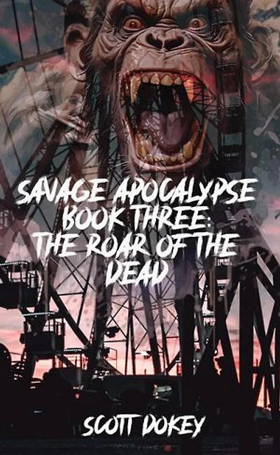 Savage Apocalypse Book Three: The Roar Of The Dead: Savage Apocalypse, #3