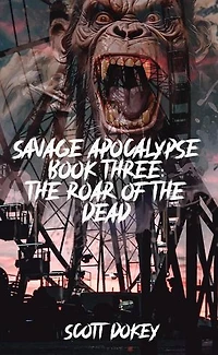 Savage Apocalypse Book Three: The Roar Of The Dead: Savage Apocalypse, #3
