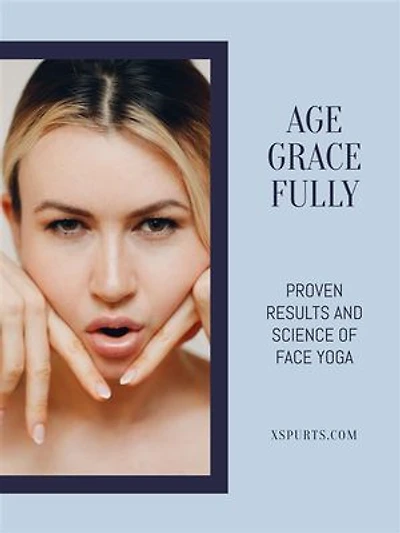 Age Gracefully: Proven Results and Science of Face Yoga