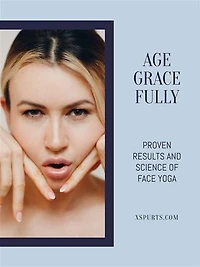 Age Gracefully: Proven Results and Science of Face Yoga