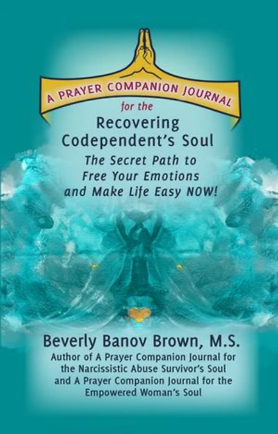 The Prayer Companion Journal for the Recovering Codependent’s Soul: The Secret Path to Free Your Emotions and Make Life Easy NOW!