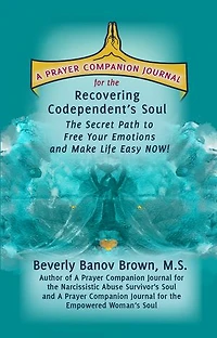 The Prayer Companion Journal for the Recovering Codependent’s Soul: The Secret Path to Free Your Emotions and Make Life Easy NOW!