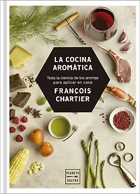 La cocina aromática: Toda la ciencia de los aromas para cocinar en casa