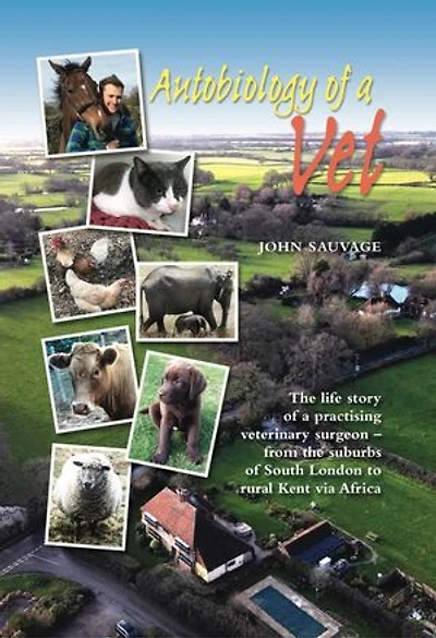Autobiology of a Vet: The life story of a practising veterinary surgeon - from the suburbs of South London to rural Kent via Africa