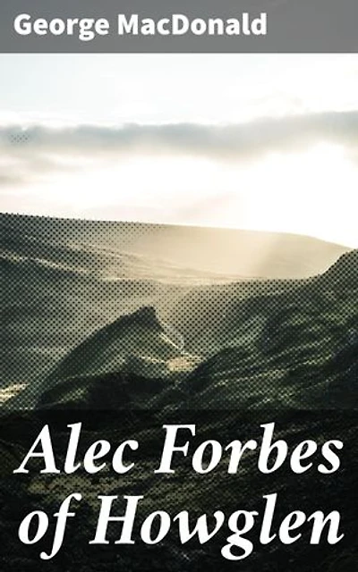 Alec Forbes of Howglen: Exploring Love, Family, and Self-Discovery in Victorian Scotland