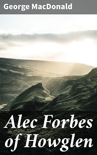 Alec Forbes of Howglen: Exploring Love, Family, and Self-Discovery in Victorian Scotland