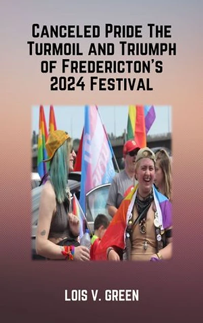 Cancelled Pride The Turmoil and Triumph of Fredericton's 2024 Festival