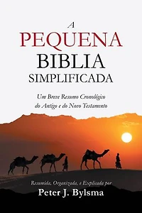 A Pequena Biblia Simplificada: Um Breve Resumo Cronológico do Antigo e do Novo Testamento