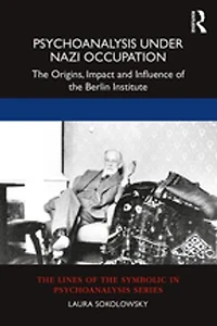 Psychoanalysis Under Nazi Occupation: The Origins, Impact And Influence Of Berlin Institute