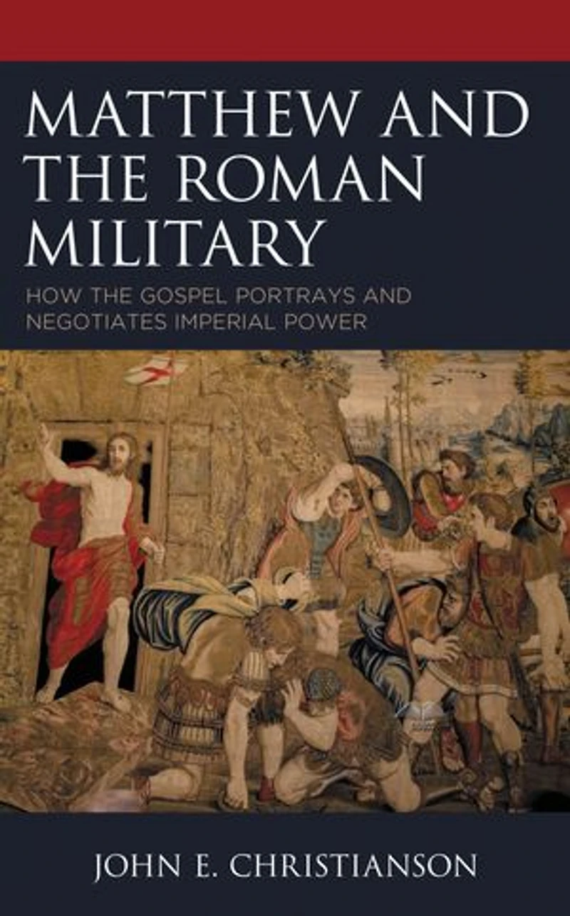Matthew and the Roman Military: How Gospel Portrays Negotiates Imperial Power