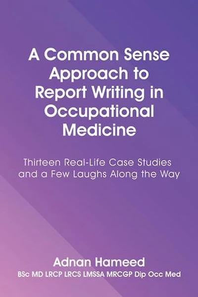 A Common Sense Approach to Report Writing in Occupational Medicine: Thirteen Real-Life Case Studies and a Few Laughs Along the Way