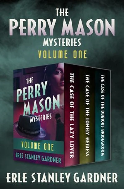 The Perry Mason Mysteries Volume One: The Case of the Lazy Lover, The Case of the Lonely Heiress, and The Case of the Dubious Bridegroom