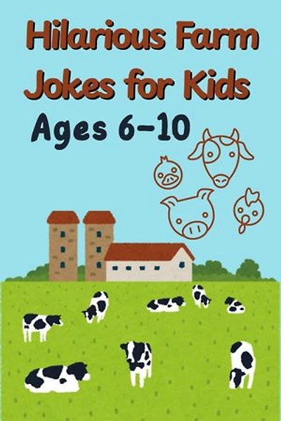 Hilarious Farm Jokes for Kids Ages 6–10: A Laugh-Out-Loud Gag Book Packed with Animal Antics, Puns, and Good Old Country Chuckles!