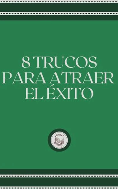 8 TRUCOS PARA ATRAER EL ÉXITO