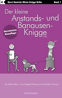 Der kleine Anstands- und Banausen-Knigge 2100: Als alles anfing - Vom Zappel-Philipp zum Tischsitten-Thomas