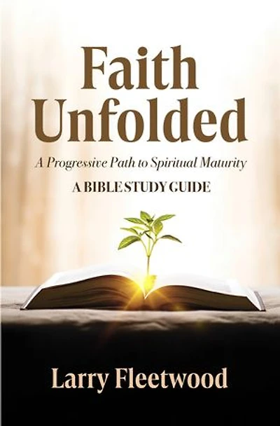 Faith Unfolded: A Progressive Path to Spiritual Maturity - A Bible Study Guide