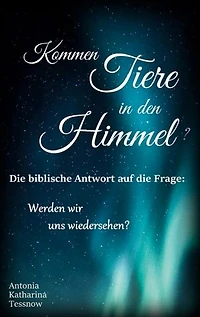 Kommen Tiere in den Himmel? Die biblische Antwort auf die Frage: Werden wir uns wiedersehen