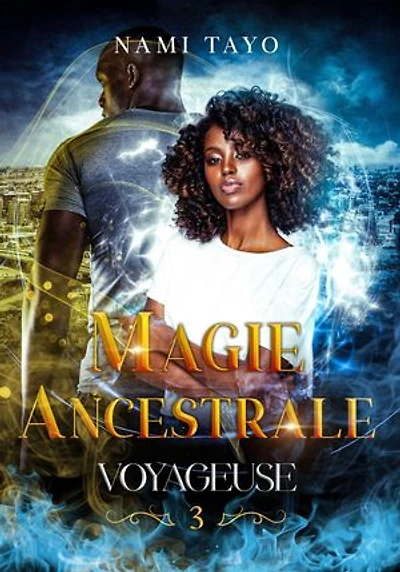 Voyageuse, tome 3: Magie Ancestrale (urban fantasy young adult)