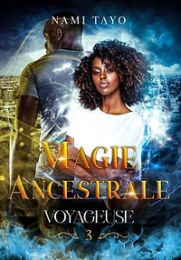 Voyageuse, tome 3: Magie Ancestrale (urban fantasy young adult)