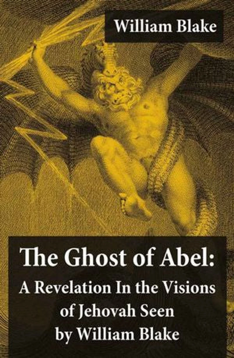 The Ghost of Abel: A Revelation In the Visions of Jehovah Seen by William Blake: (Illuminated Manuscript with the Original Illustrations of William Blake)