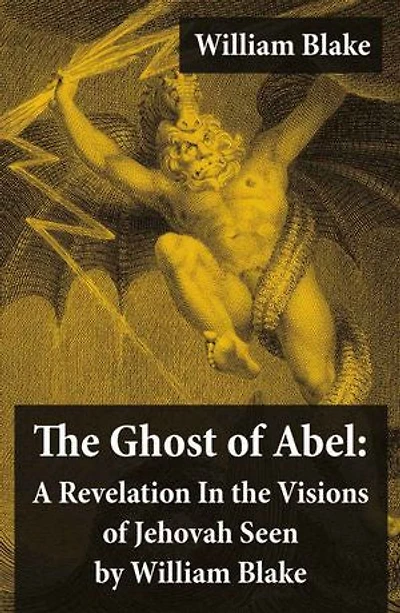 The Ghost of Abel: A Revelation In the Visions of Jehovah Seen by William Blake: (Illuminated Manuscript with the Original Illustrations of William Blake)