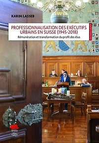 Professionnalisation des exécutifs urbains en Suisse (1945-2018): Rémunération et transformation du profil des élus