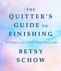 The Quitter's Guide to Finishing: 101 Ways Get Where You Want Be
