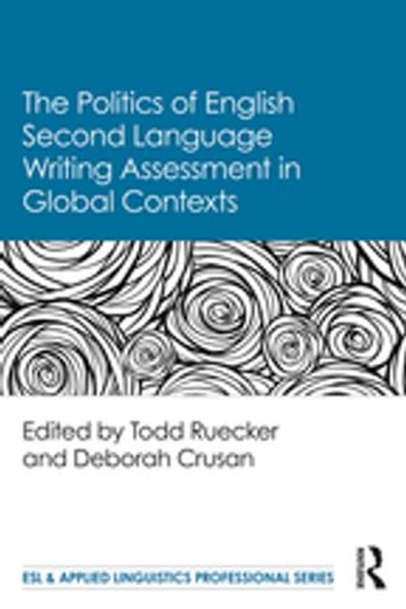 The Politics of English Second Language Writing Assessment Global Contexts