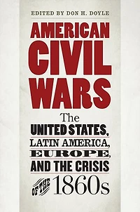 American Civil Wars: the United States, Latin America, Europe, and Crisis of 1860s