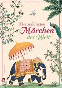 Die schönsten Märchen der Welt: Aus über 1000 Jahren und allen großen Kulturen der Welt