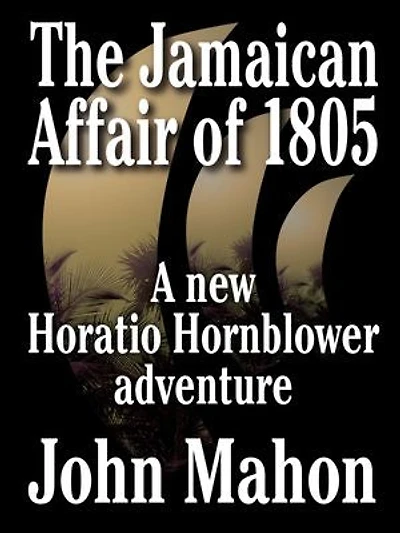 The Jamaican Affair of 1805: A new Horatio Hornblower adventure