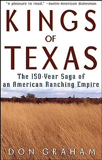 Kings of Texas: The 150-Year Saga of an American Ranching Empire