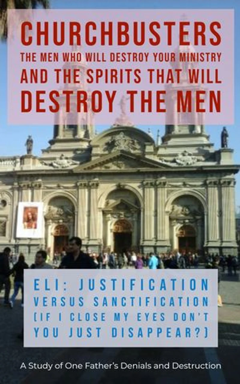 Eli: Justification versus Sanctification (If I Close My Eyes Don't You Just Disappear?) - A Study of One Father's Denials and Destruction