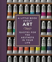 A Little Book About Art: Quotes for the Aesthete Your Life