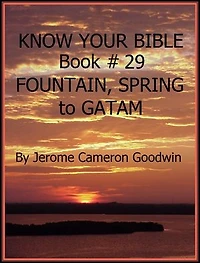 FOUNTAIN, SPRING to GATAM - Book 29 - Know Your Bible: A Comprehensive and Factual Bible Encyclopedia