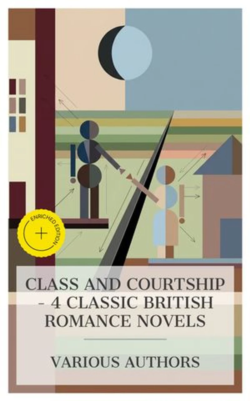 Class and Courtship – 4 Classic British Romance Novels: Enriched edition. A Simple Story, A Pair of Blue Eyes, The Squire of Sandal-Side, The Rosary