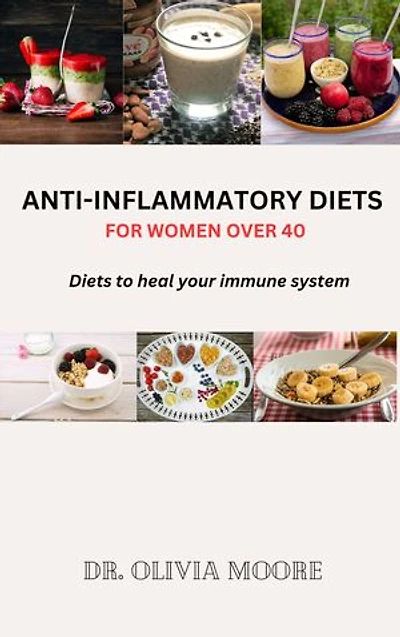 ANTI-INFLAMMATORY DIETS FOR WOMEN OVER 40: Diets to heal your immune system