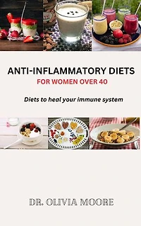 ANTI-INFLAMMATORY DIETS FOR WOMEN OVER 40: Diets to heal your immune system
