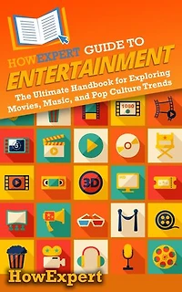 HowExpert Guide to Entertainment: The Ultimate Handbook for Exploring Movies, Music, and Pop Culture Trends