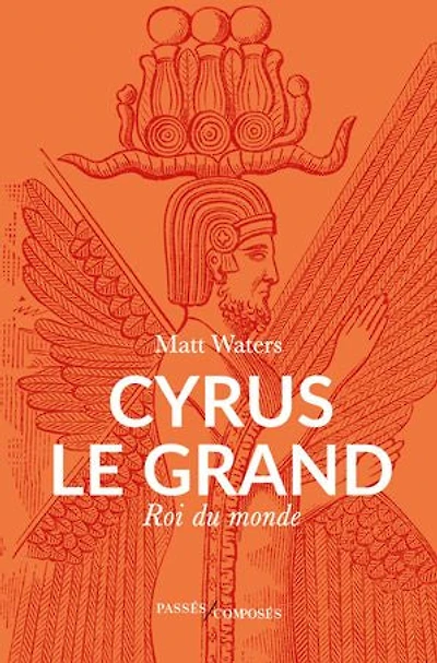 Cyrus le Grand: roi du monde