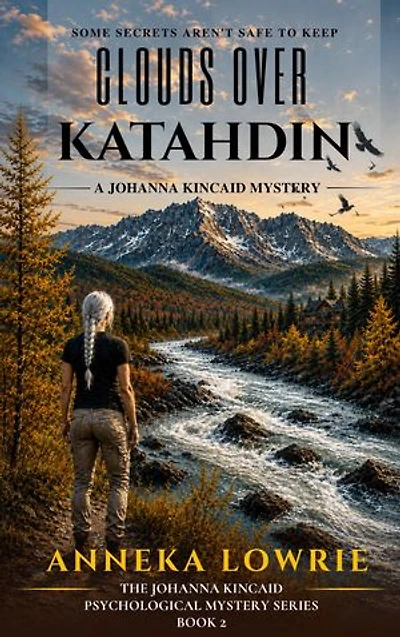 Clouds Over Katahdin: A Johanna Kincaid Psychological Mystery of Betrayal, Survival, and Hidden Motive (Book 2:): A Johanna Kincaid Mystery