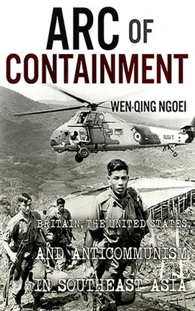 Arc of Containment: Britain, the United States, and Anticommunism Southeast Asia