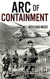 Arc of Containment: Britain, the United States, and Anticommunism Southeast Asia
