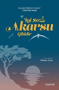 İyi Söz Akarsu Gibidir - Kutadgu Bilig'den Seçmeler