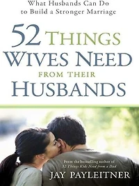 52 Things Wives Need from Their Husbands: What Husbands Can Do to Build a Stronger Marriage