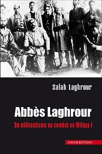 Abbès Laghrour: Du militantisme au combat Wilaya I (Aurès-Nemamchas)