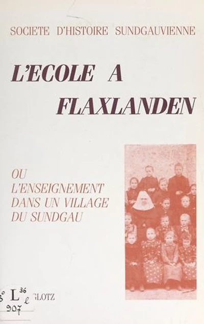 L'école à Flaxlanden: Ou L'enseignement dans un village du Sundgau
