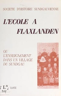 L'école à Flaxlanden: Ou L'enseignement dans un village du Sundgau