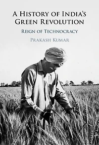 A History of India's Green Revolution: Reign of Technocracy