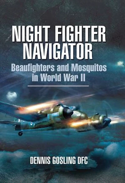 Night Fighter Navigator: Beaufighters and Mosquitos WWII
